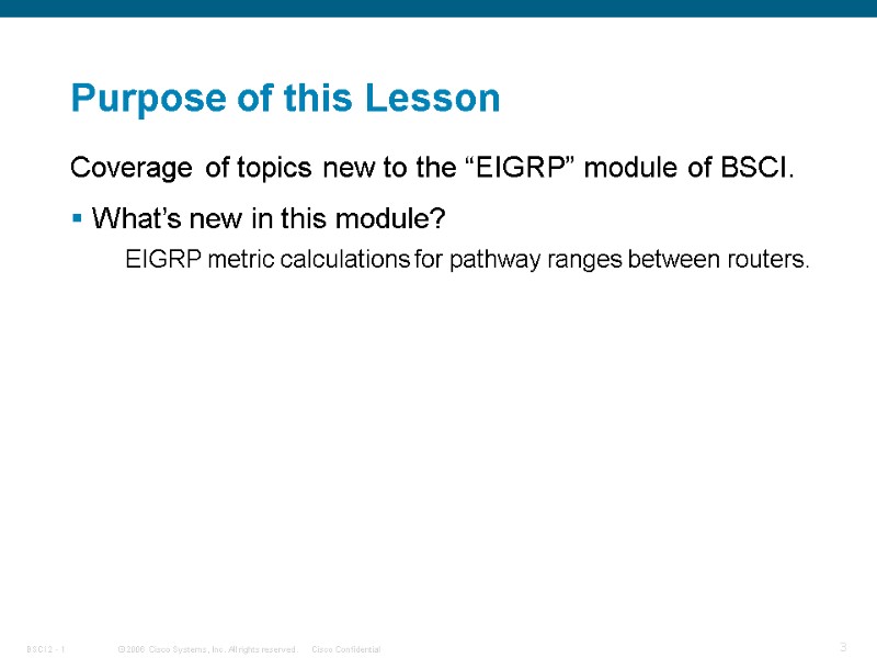 Purpose of this Lesson Coverage of topics new to the “EIGRP” module of BSCI.